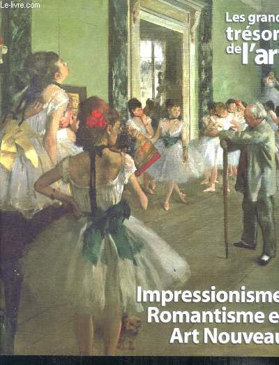 Les grands trsors de l'art - Impressionnisme, Romantisme et Art Nouveau