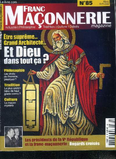 Franc maconnerie magazine N85, mars avril 2022- etre supreme grand architecte et dieu dans tout ca, philo: les droits de l'homme pourquoi, tradi: le plus ancien bijou de haut grade, culture: le macon mystere, les presidents de la Ve republique et la ...