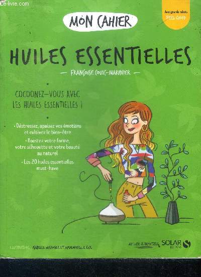 Mon cahier Huiles essentielles - cocoonez vous avec les huiles essentielles, destressez, apaisez vos emotions, cultivez le bien etre, boostez votre forme et votre silhouette, 20 huiles must have