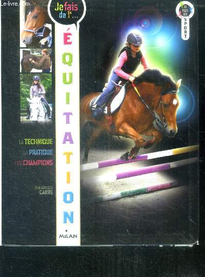 Je fais de l' Equitation - la technique, la pratique, les champions - collection je fais du sport