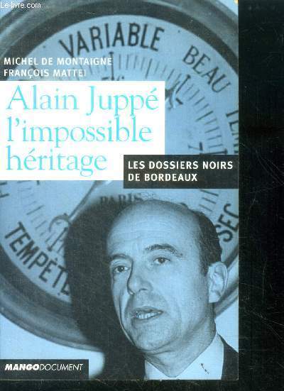 Alain juppe, l'impossible heritage - les dossiers noirs de bordeaux