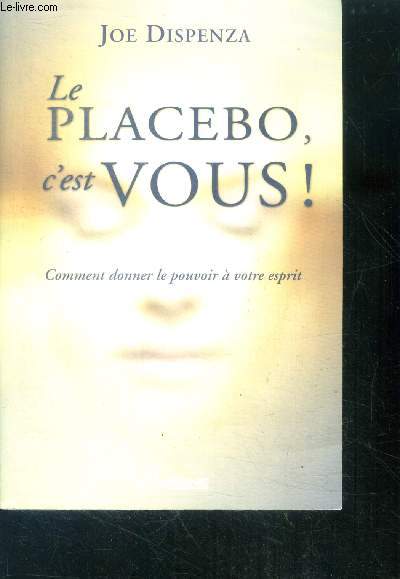 Le placebo, c'est vous ! Comment donner le pouvoir  votre esprit