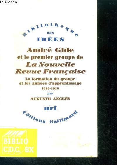 Andre gide et le premier groupe de la nouvelle revue francaise - la formation du groupe et les annees d'apprentissage 1890-1910 - bibliotheque des idees