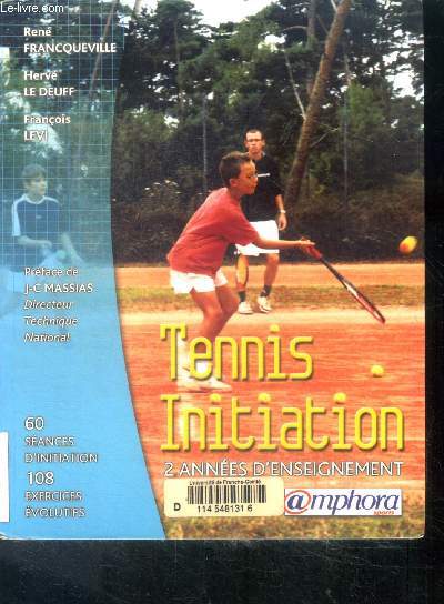 Tennis initiation - Deux annes d'enseignement- approche dynamique et evolutive de l'enseignement du tennis -60 seances d'initiation, 108 exercices evolutifs