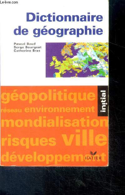 Dictionnaire de geographie - collection initial - geopolitique, environnement, risques, ville, developpement, reseau, mondialisation...