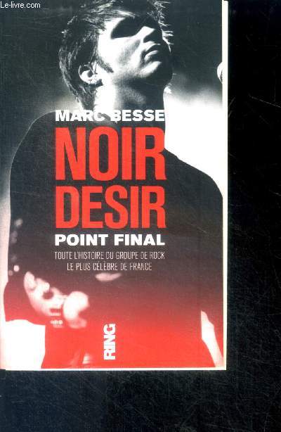 Noir Dsir, point final - toute l'histoire du groupe de rock le plus celebre de france - biographie
