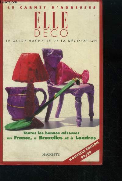 Le carnet d'adresses de elle decoration - le guide hachette de la deco - toutes les bonnes adresse en france, a bruxelles, a londres - nouvelle edition 98 / 99