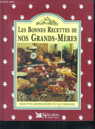 Les bonnes recettes de nos grands meres - recettes gourmandes de nos terroirs // sommaire : soupes et potages - entrees froides -entrees chaudes - legumes et garnitures - volaille et gibier etc