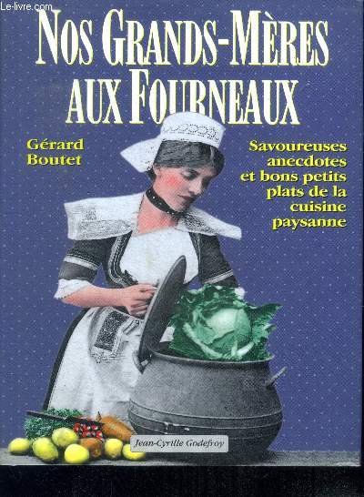 Nos grands-meres aux fourneaux - Savoureuses anecdotes et bons petits plats de la cuisine paysanne - plus de 200 recettes