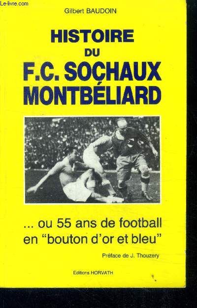 Histoire du F.C. Sochaux Montbliard ou 55 ans de football en bouton d'or et bleu