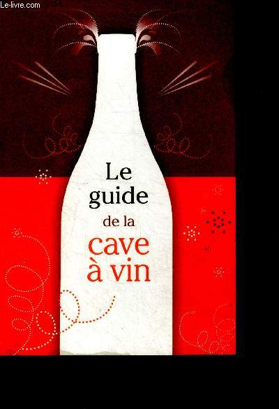 Le guide de la cave a vin livre pratique et astucieux qui vous donne les cles et outils indispensables pour constituer votre cave, conserver vos vins dans des conditions optimales et le sdeguster au meilleur moment