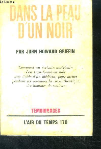 Dans la peau d'un noir - temoignages - collection L'air du temps N170- comment un ecrivain americain s'est transforme en noir avec l'aide d'un medecin, pour mener pendant six semaines la vie authentique des hommes de couleur