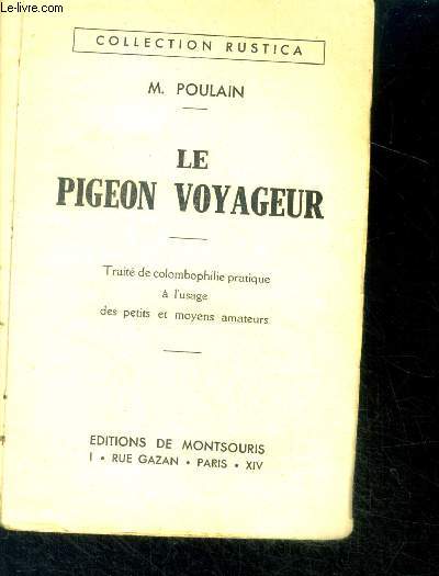 Le pigeon voyageur - traite de colombophilie pratique a l'usage des petits et moyens amateurs - collection rustica