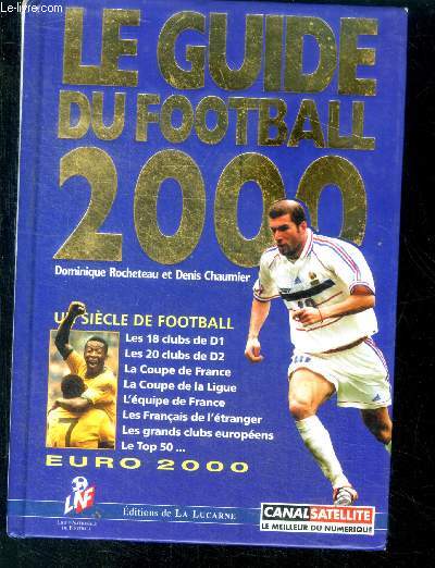 Le guide du football 2000 - un siecle de football, les 18 clubs de d1, les 20 clubs de d2, la coupe de france, coupe de la ligue, l'equipe de france, les francais de l'etranger, les grands clubs europeens, top 50...