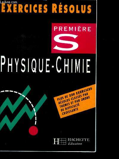 Exercices Rsolus Physique Chimie 1re S - plus de 220 exercices resolus classes par themes et ordre de difficulte croissante
