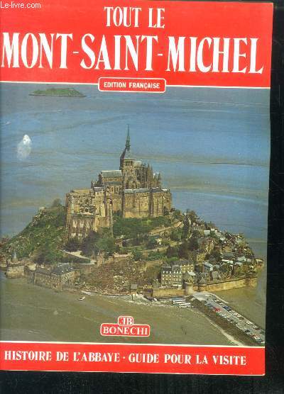 Tout le Mont Saint Michel - histoire de l'abbaye, guide pour la visite - edition francaise