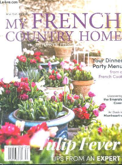 My french country home N20 march april 2022 - your dinner party menu from a french cook, discovering the emerald coast, an oasis in montmartre, tulip fever tips from an expert, artisans of france eeryday luxury, alice bureau, marche paul bert serpette...