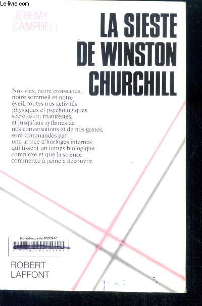 La sieste de winston churchill- nos vies, notre croissance, notre sommeil et notre eveil, toutes nos activites physiques et psychologiques, secretes ou manifestes, et jusqu'aux rythmes de nos conversations et gestes, sont commandes par une armee d'horloge