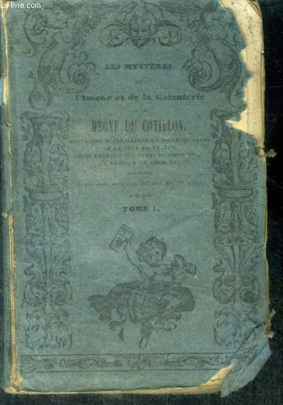 Les mystres de l'amour et de la galanterie ou le Rgne du Cotillon- TOME I- Anecdoctes scandaleuses et divertissantes de la Cour de France sous Franois 1er, Henri IV, Louis IV, le Rgnet, Louis XV. Augment de plusieurs aventures galantes au XIX sicle