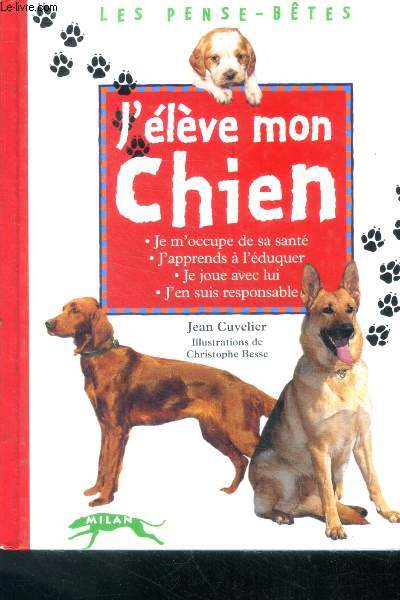 J'lve mon chien - collection les pense betes - je m'occupe de sa sante, j'apprends a l'eduquer, je joue avec lui, j'en suis responsable