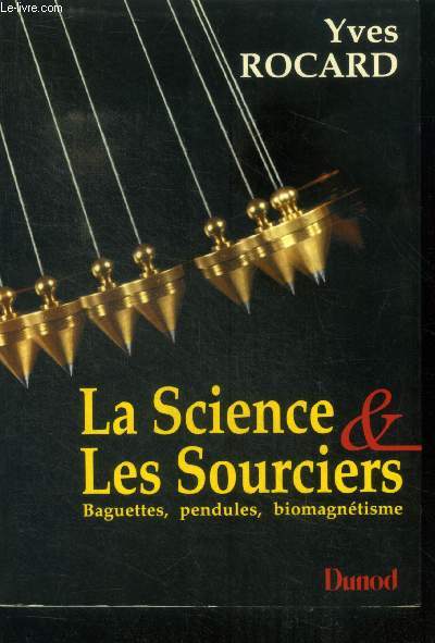 La science & les sourciers - baguettes, pendules, biomagnetisme - seconde edition revue et augmentee