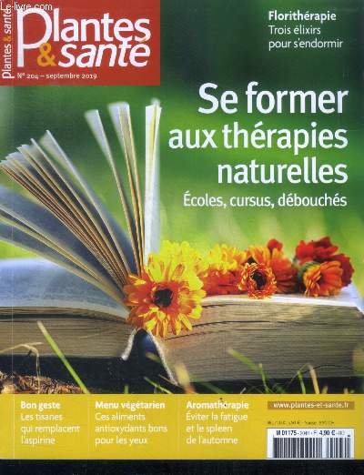 Plantes & sante N204 SEPTEMBRE 2019- se former aux therapies naturelles ecoles, cursus, debouches- floritherapie 3 elixirs pour s'endormir- les tisanes qui remplacent l'aspirine, aliments antioxydants bon pour les yeux, eviter la fatigue et spleen ....