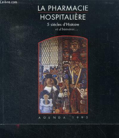 La pharmacie hospitaliere - 5 siecles d'histoire et d'histoires ... agenda 1995