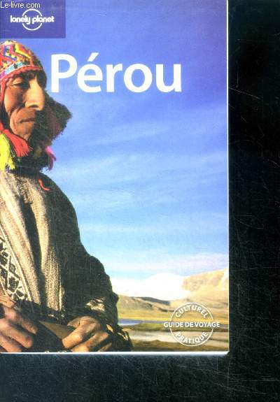 PEROU - 3e edition - lac titicaca, cuzco et la vallee sacree, machu pichu et le chemin de l'inca, hauts plateaux du centre, cote nord, bassin amazonien, sante, transports, cuisine peruvienne, culture et societe...