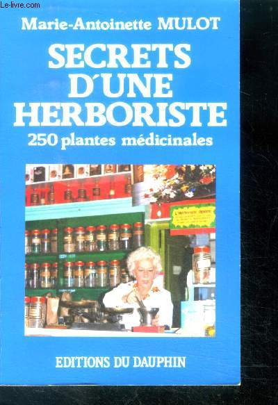 Secrets d'une herboriste - 250 Plantes Mdicinales, 115 Maladies Courantes, Conseils De Beaut - 10e edition revue et completee