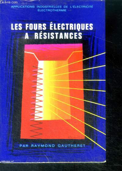 Les fours electriques a resistances - applications industrielles de l'electricite electrothermie