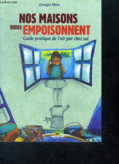 Nos maisons nous empoisonnent - guide pratique de l'air pur chez soi