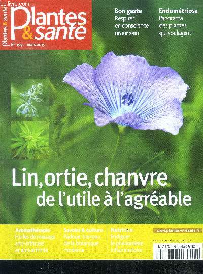Plantes & sante N199 mars 2019- lin, ortie, chanvre, de l'utile a l'agreable, endiguer le phenomene inflammatoire, huiles de massage anti arthrose et anti arthrite, padoue berceau de la botanique moderne....