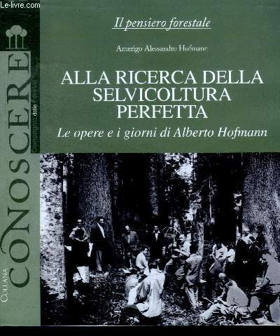 Alla ricerca della selvicoltura perfetta - Le opere e i giorni di Alberto Hofmann- il pensiero forestale