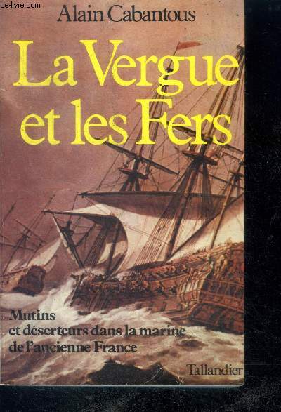 La vergue et les fers- mutins et deserteurs dans la marine de l'ancienne france (XVIIr - XVIIIe s.)
