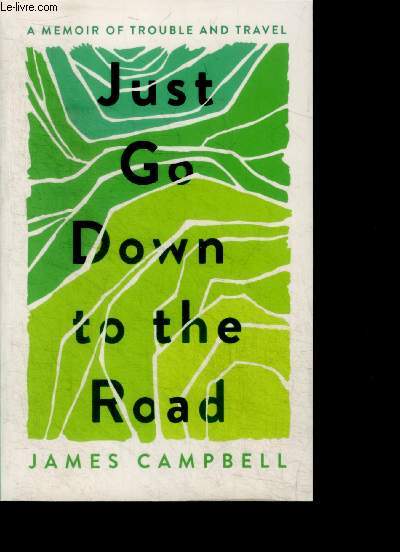 Just Go Down to the Road - A Memoir of Trouble and Travel
