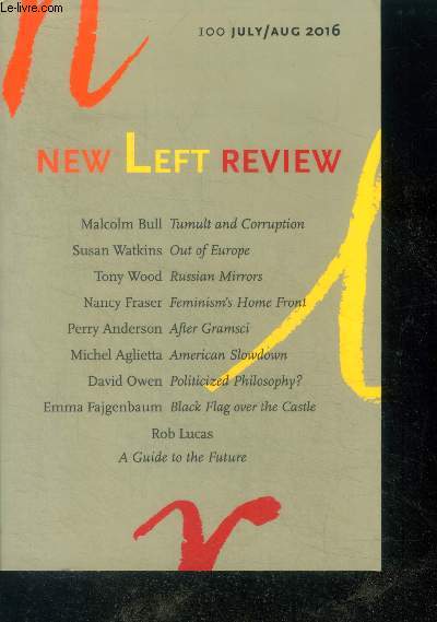 New Left Review N100 july/aug 2016- tumult and corruption, out of europe, russian mirrors, feminism's home front, after gramcsi, american slowdown, politicized philosophy ?, black flag over the castle, a guide to the future