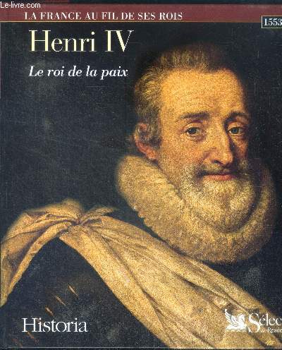 Henri IV - le roi de la paix - la france au fil de ses rois - 1553/1610