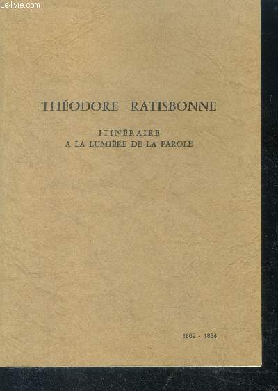 Theodore Ratisbonne itineraire a la lumiere de la parole - 1802/1884