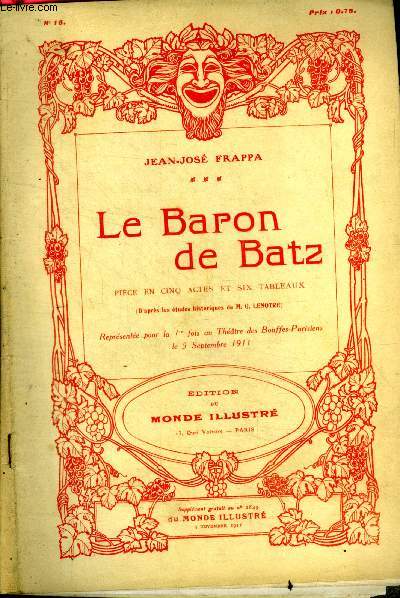 Le baron de batz, piece en cinq actes et six tableaux d'apres les etudes historiques de m. g. lenotre, representee pour la 1ere fois au theatre des bouffes parisiens le 5 septembre 1911- supplement n15 au N2849 du monde illustre du 4 novembre 1911
