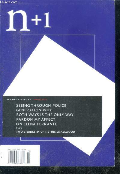 N+1- N22 spring 2015 - seeing through police - generation why - both ways is the only way- pardon my affect - on elena ferrante - two stories by christine smallwood - the people and the police : becoming more human, hands up- meh!-lennials- love and ...