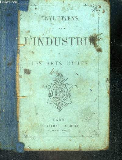Entretiens sur L'industrie et les arts utiles - nouvelle edition, mise au niveau des connaissances actuelles - bibliotheque spceciale de la jeunesse approuvee par S.A. Monseigneur le cardinal Prince DE CROY archeveque de rouen