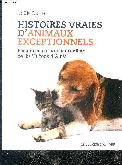 Histoires vraies d'animaux exceptionnels - Racontes par une journaliste de 30 Millions d'Amis - 2e edition