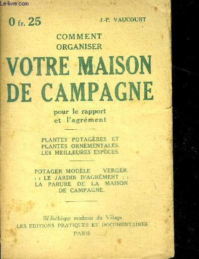 Comment organiser Votre maison de campagne pour le rapport et l'agrement - plantes potageres et ornementales, les meilleures especes- potager modele, verger: le jardin d'agrement, la parure de la maison de campagne