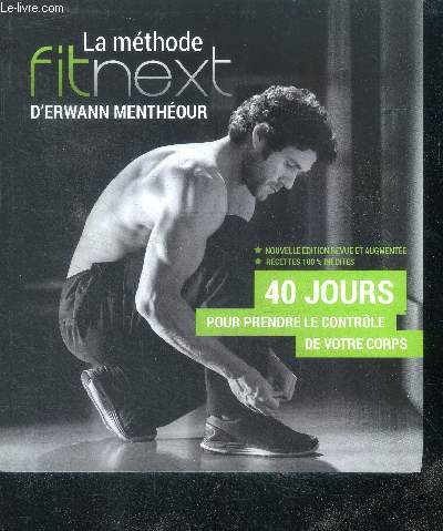 La mthode Fitnext d'Erwann Menthour- 40 Jours pour prendre le controle de votre corps - nouvelle edition revue et augmentee, recettes 100% inedites
