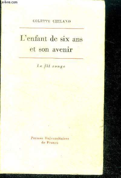 L'enfant de six ans et son avenir - Collection le fil rouge - etude de l'enfant et du milieu familial, reflexions sur le normal et le pathologique, la dyslexie existe t elle?, reussite scolaire et sante mentale, problemes et remdes...