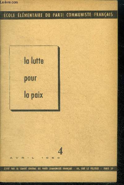 Ecole elementaire du parti communiste francais - N4 avril 1960 - la lutte pour la paix- origine des guerres, les possibilites nouvelles de faire echec a la guerre a notre epoque, la coexistence pacifique, la lutte pour la paix et les taches des commu....