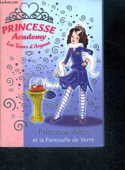 Princesse Academy , Les Tours d'Argent - Princesse Alice et la Pantoufle de Verre - bibliotheque rose N1560
