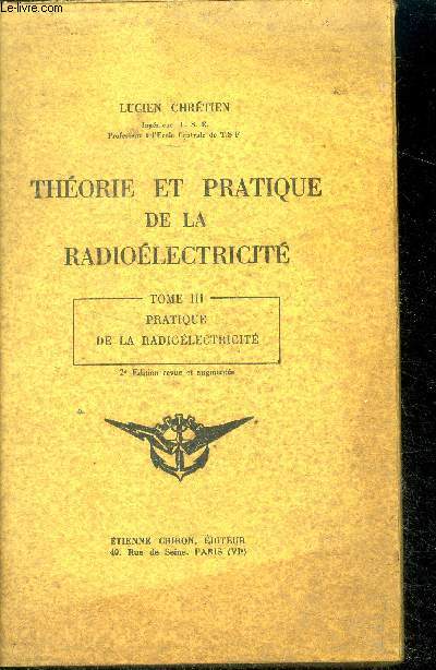 Theorie et pratique de la radioelectricite - tome III : pratique de la radioelectricite - 2e edition revue et augmentee- les bases de la radioelectricite, theorie et pratique de la radioelectricite