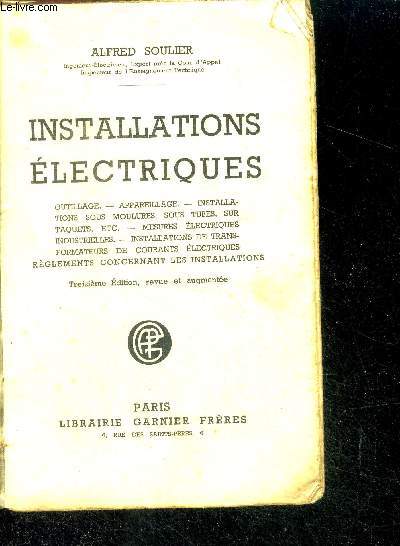 Installations electriques - outillage-appareillage- installations sous moulures, sous tubes, sur taquets, ect- mesures electriques industrielles- installations de transformateurs de courants electriques- reglements concernant les installations-13e edition