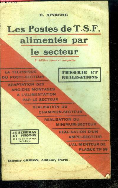 Les postes de t.s.f. alimentes par le secteur - Theorie et realisations- la technique du poste secteur- adaptation des anciens montages a l'alimentation par le secteur, realisation : du champion secteur/du minimum secteur/ d'un ampli secteur ...